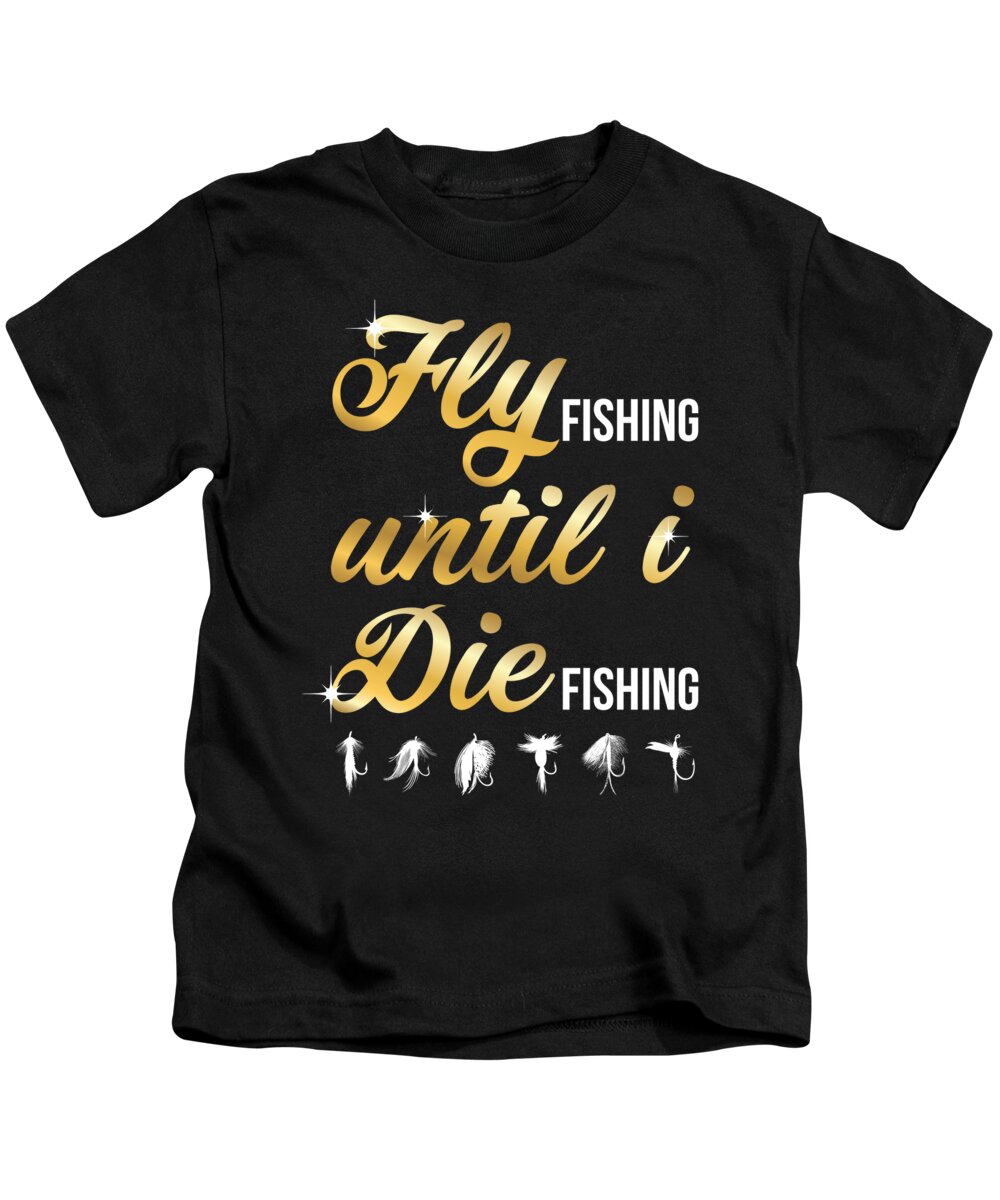 Fly Fishing until I Die Fishing Kids T-Shirt by Jacob Zelazny - Fine Art  America