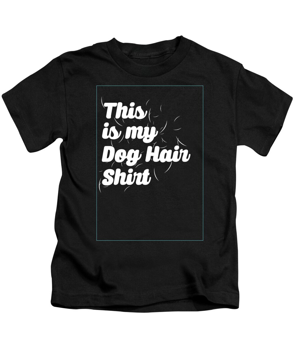 Hairy Kids T-Shirt featuring the digital art Funny This Is My Dog Hair Shirt by Jacob Zelazny