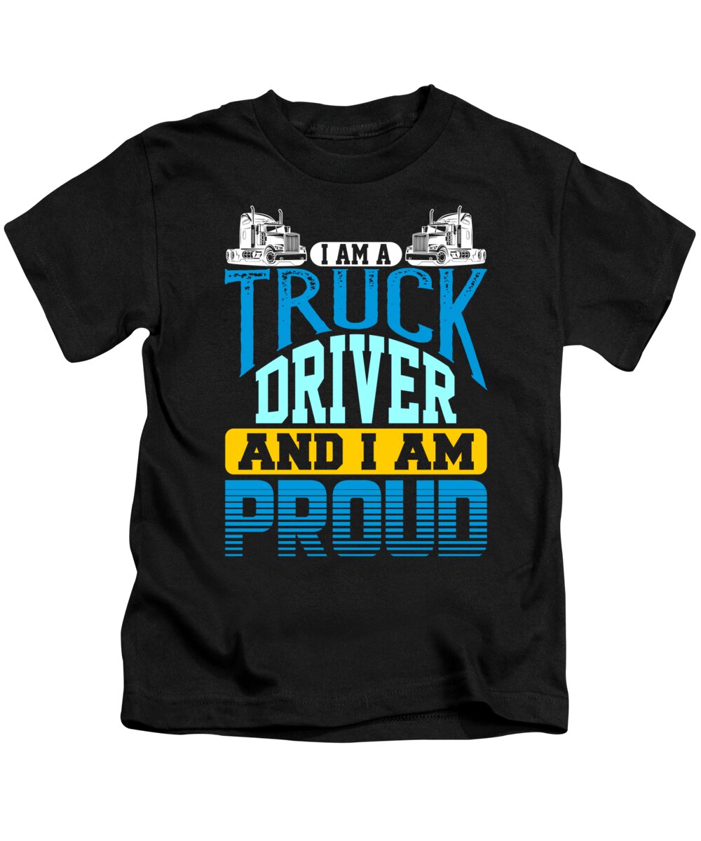 Cdl Kids T-Shirt featuring the digital art I Am A Truck Driver And I Am Proud Semi Truck by Jacob Zelazny