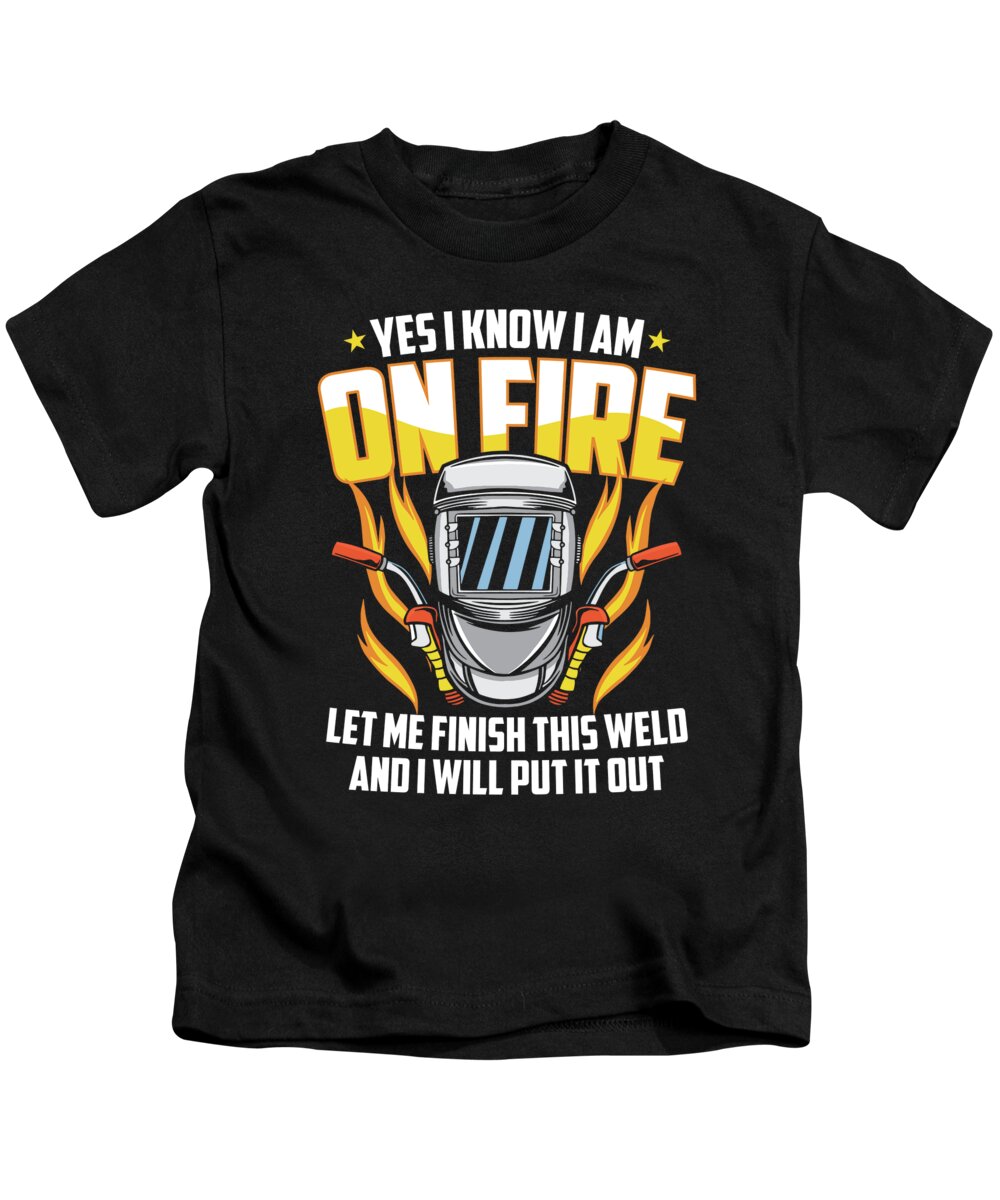 Welding Kids T-Shirt featuring the digital art I Am On Fire Let Me Finish This Weld Gift For A Welder by Tom Publishing