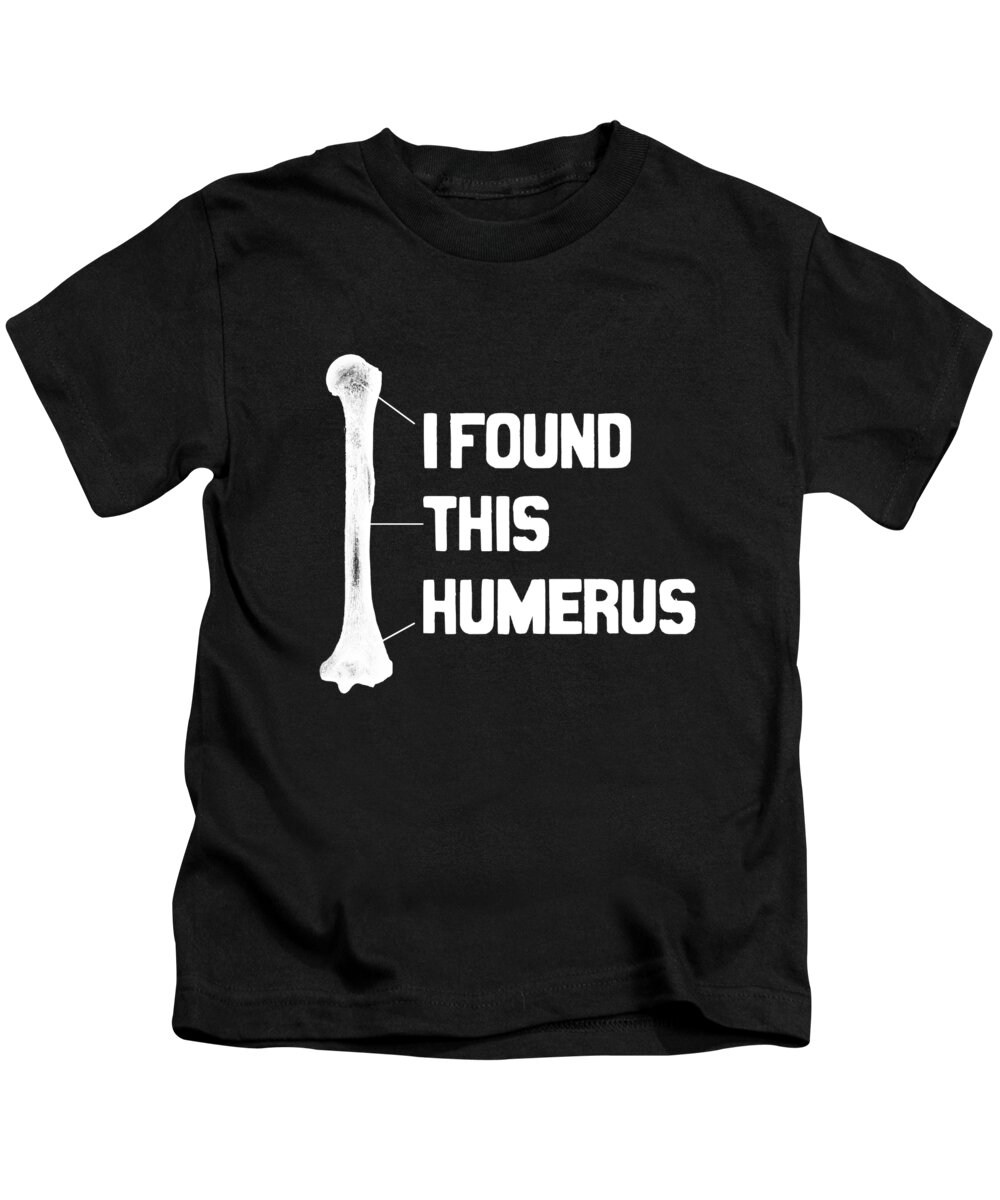 Hospitalists Kids T-Shirt featuring the digital art I Found This Humerus Funny Bone by Flippin Sweet Gear