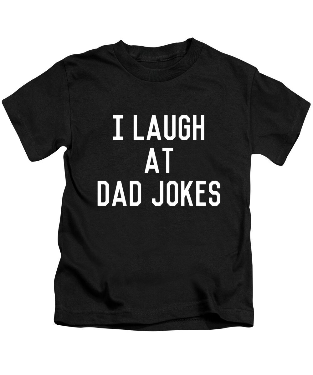 Gifts For Dad Kids T-Shirt featuring the digital art I Laugh At Dad Jokes by Flippin Sweet Gear