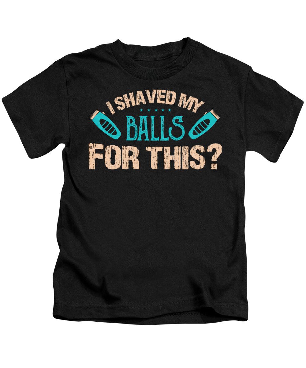 I Shaved My Balls For This Dick Ass Sex Naughty Adulting Top Facial Hair Intercourse Adult Humor Censored Collection Kids T-Shirt by Shirti photo
