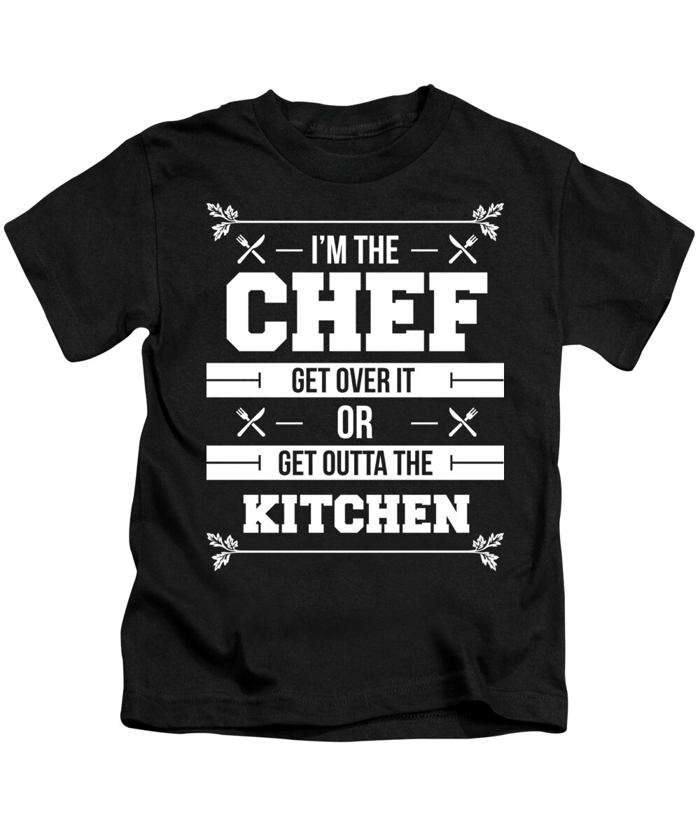 Funny Kids T-Shirt featuring the digital art Im The Chef Get Over It Or Get Outta The Kitchen by Jacob Zelazny