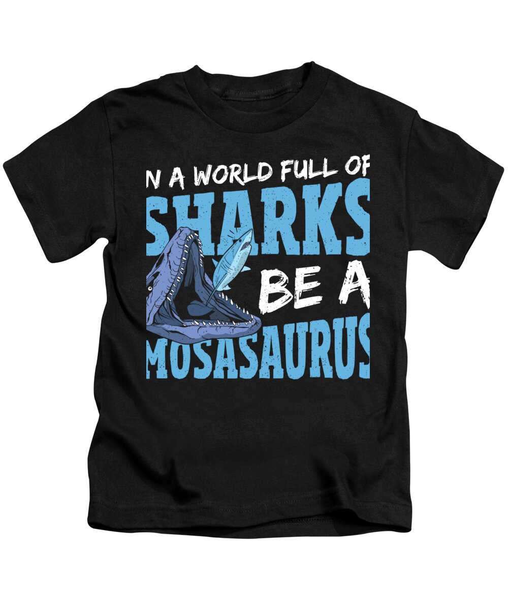Mosasaurus Kids T-Shirt featuring the digital art In A World Full Of Sharks Be A Mosasaurus Prehistoric by Alessandra Roth