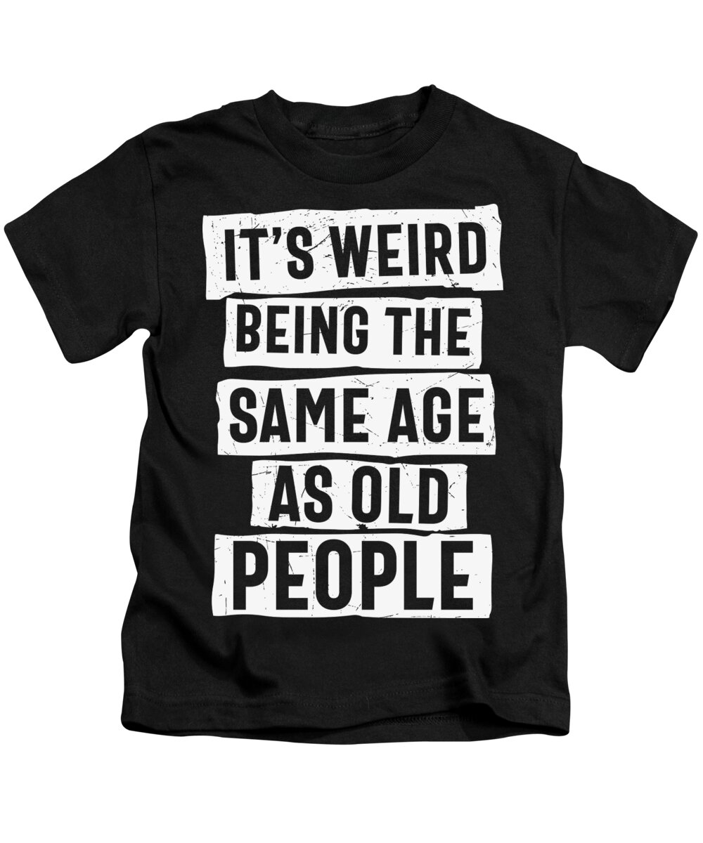 Sarcastic Kids T-Shirt featuring the digital art It's Weird Being The Same Age As Old People by Sambel Pedes