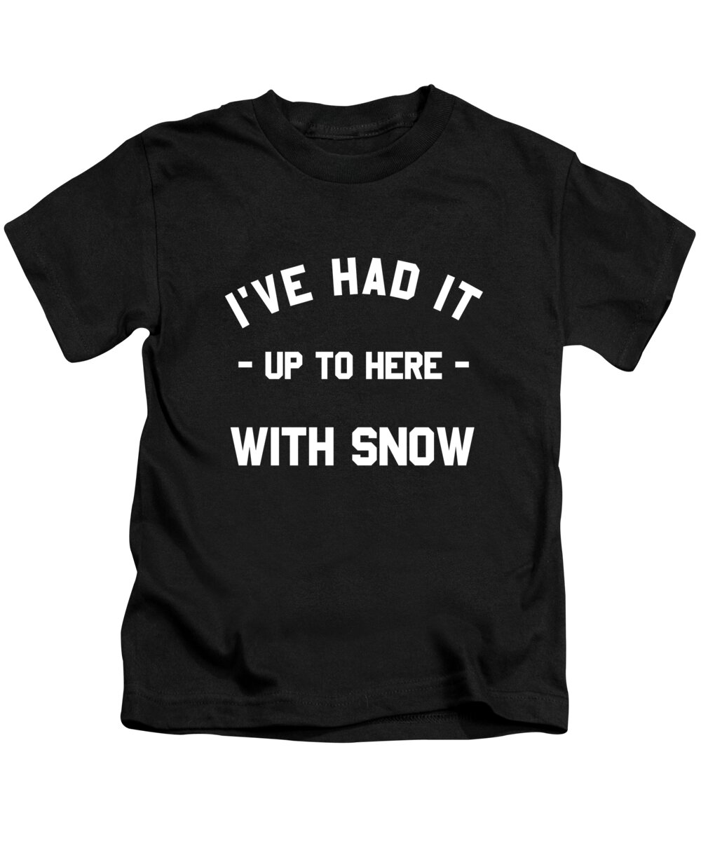 Christmas 2023 Kids T-Shirt featuring the digital art Ive Had It Up To Here With Snow by Flippin Sweet Gear