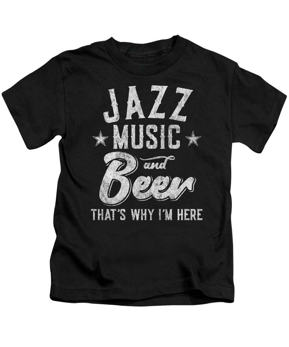Cool Kids T-Shirt featuring the digital art Jazz Music and Beer Thats Why Im Here by Flippin Sweet Gear