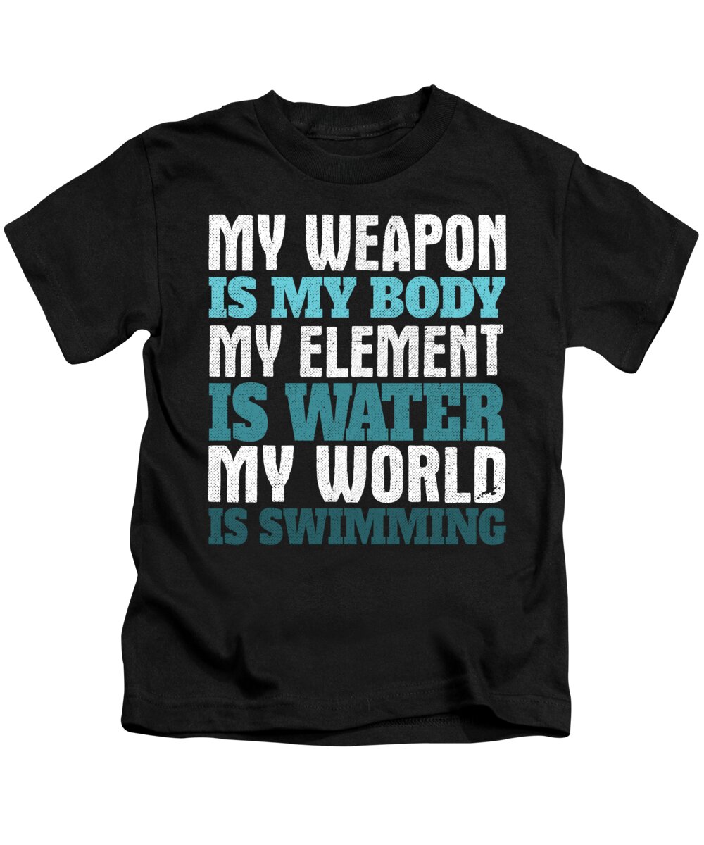 Athlete Kids T-Shirt featuring the digital art My Weapon Is My Body My Element Is Water My World Is Swimming by Jacob Zelazny