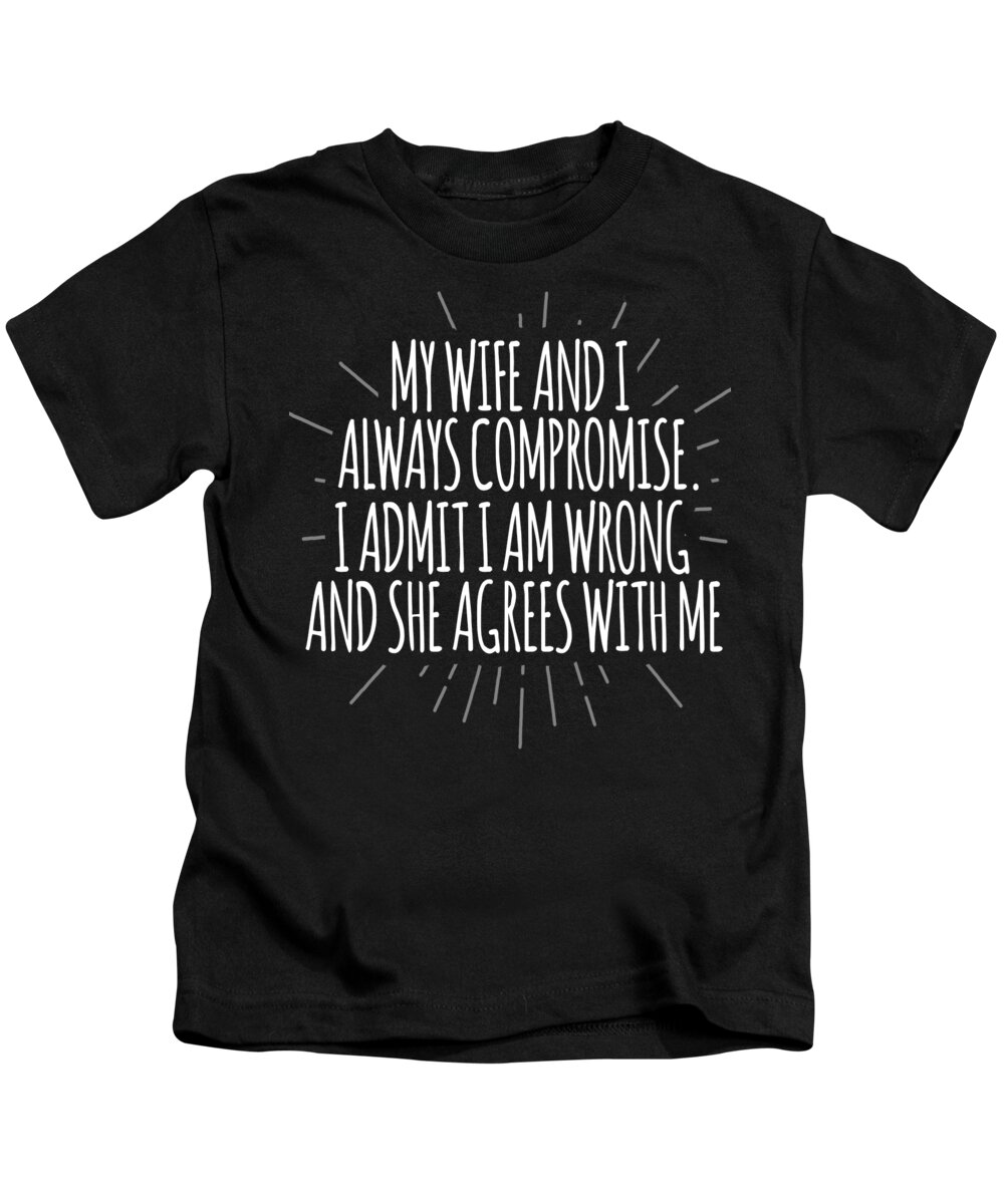 Husband Gifts Kids T-Shirt featuring the digital art My Wife And I Always Compromise by Jacob Zelazny