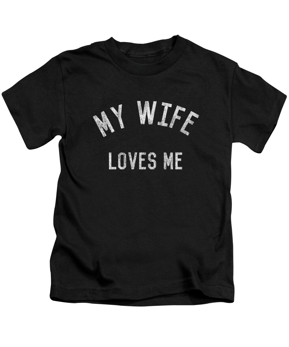 Funny Kids T-Shirt featuring the digital art My Wife Loves Me by Flippin Sweet Gear
