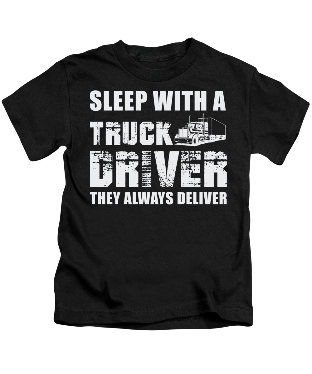 Humor Kids T-Shirt featuring the digital art Sleep With a Truck Driver They Always Deliver by Jacob Zelazny