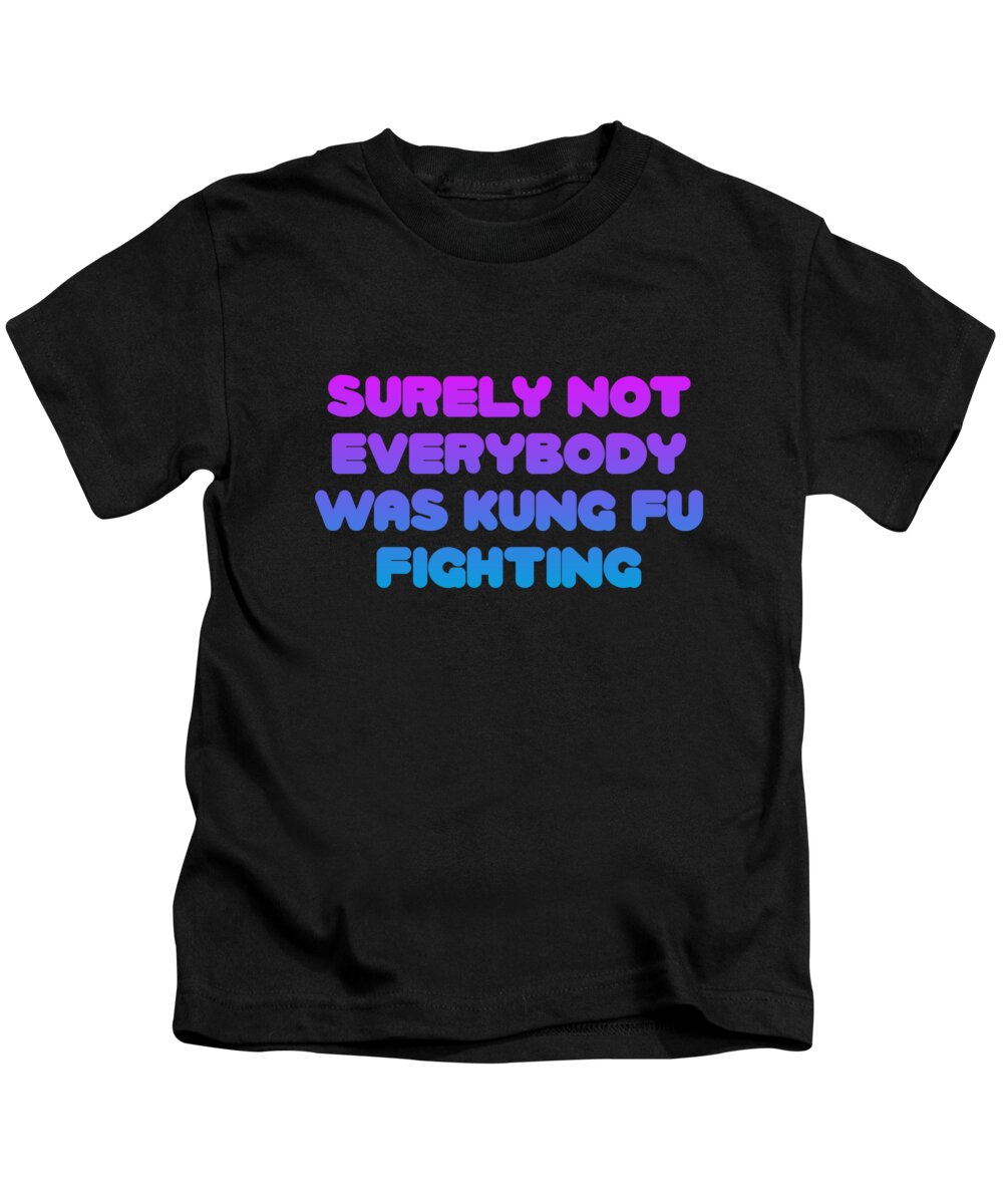 Karate Kids T-Shirt featuring the digital art Surely Not Everybody Was Kung Fu Fighting Funny by Flippin Sweet Gear