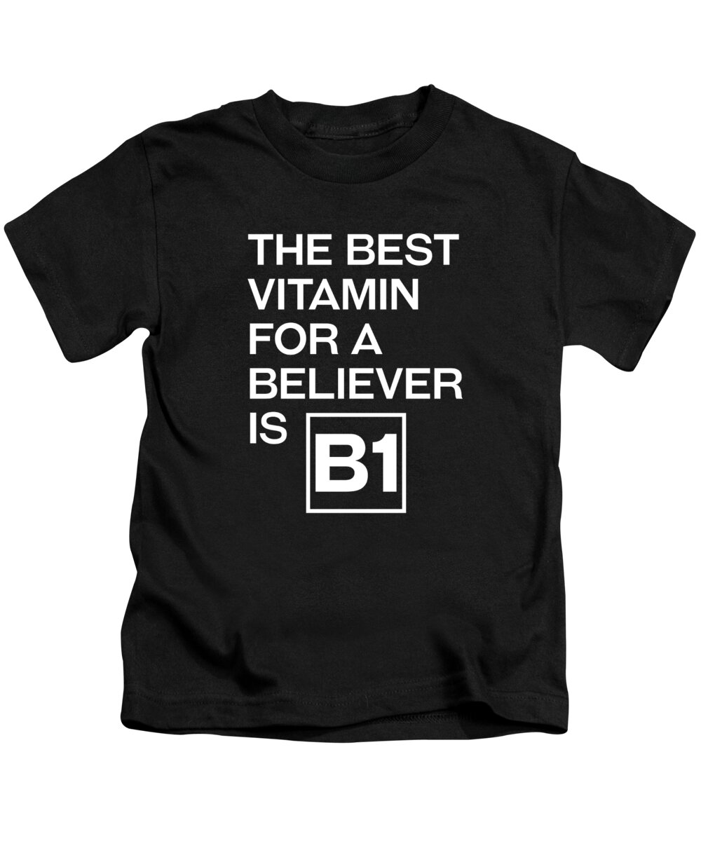 The Best Vitamin For A Believer Is B1 Kids T-Shirt featuring the digital art The Best Vitamin For A Believer Is B1 - Witty, Humorous Christian Quote - Faith-Based Print by Studio Grafiikka