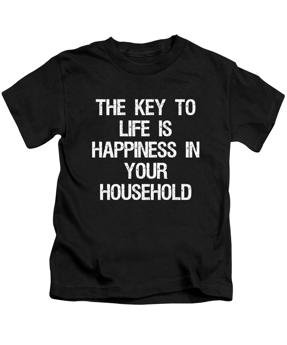 Cool Kids T-Shirt featuring the digital art The Key to Life is Happiness in Your Household by Flippin Sweet Gear