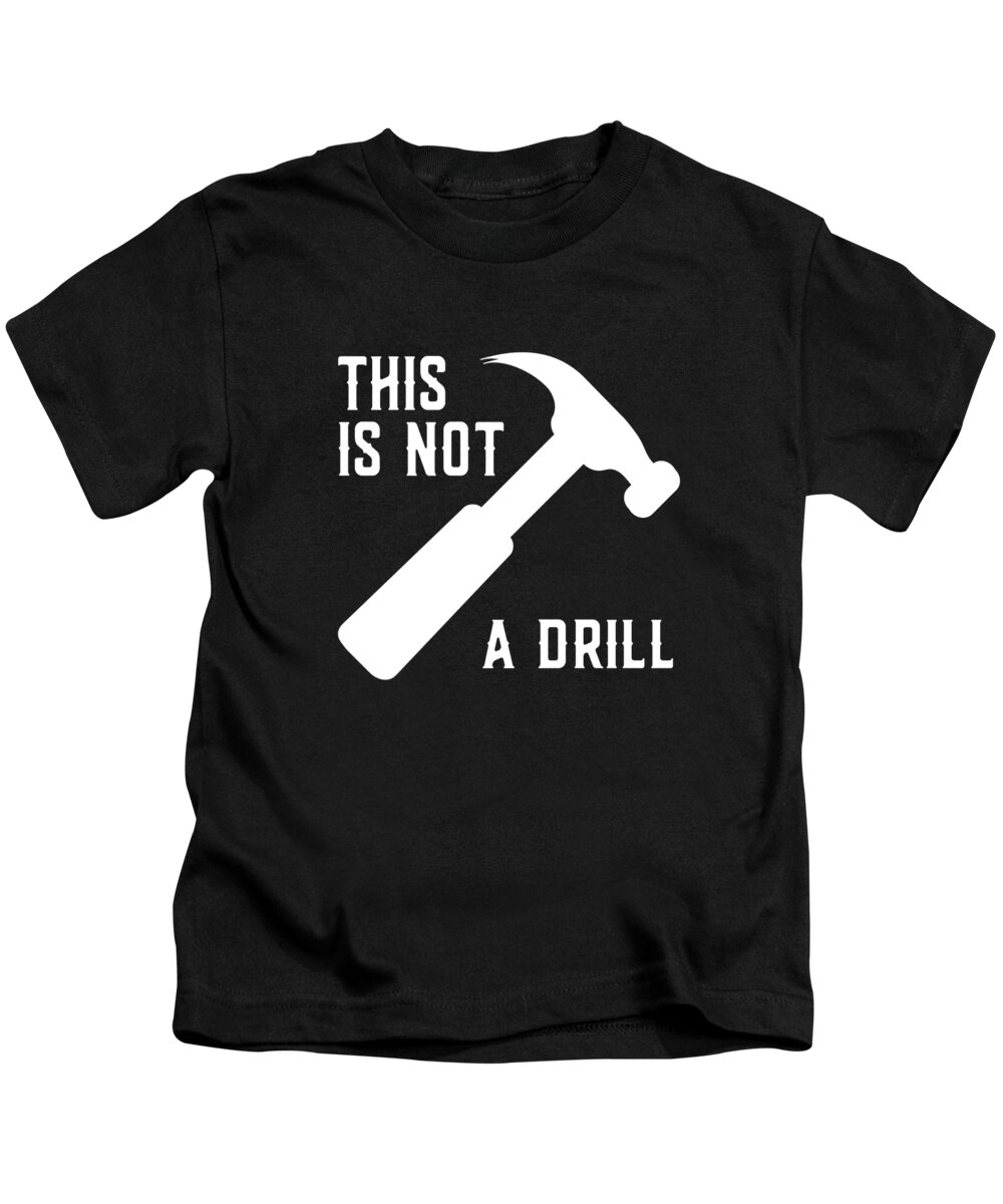 Gifts For Dad Kids T-Shirt featuring the digital art This Is Not A Drill Funny Fathers Day by Flippin Sweet Gear