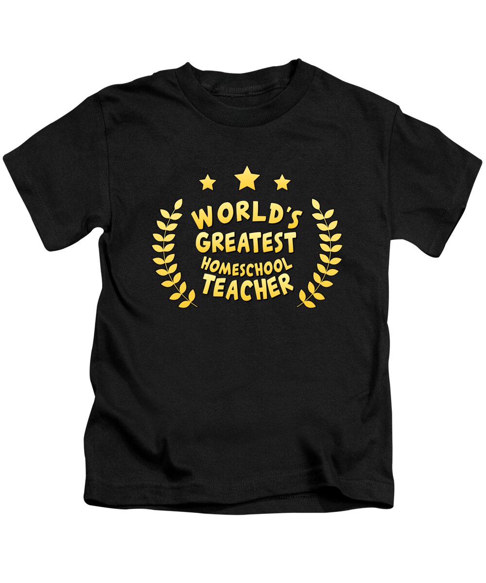 Gifts For Mom Kids T-Shirt featuring the digital art Worlds Greatest Homeschool Teacher by Flippin Sweet Gear