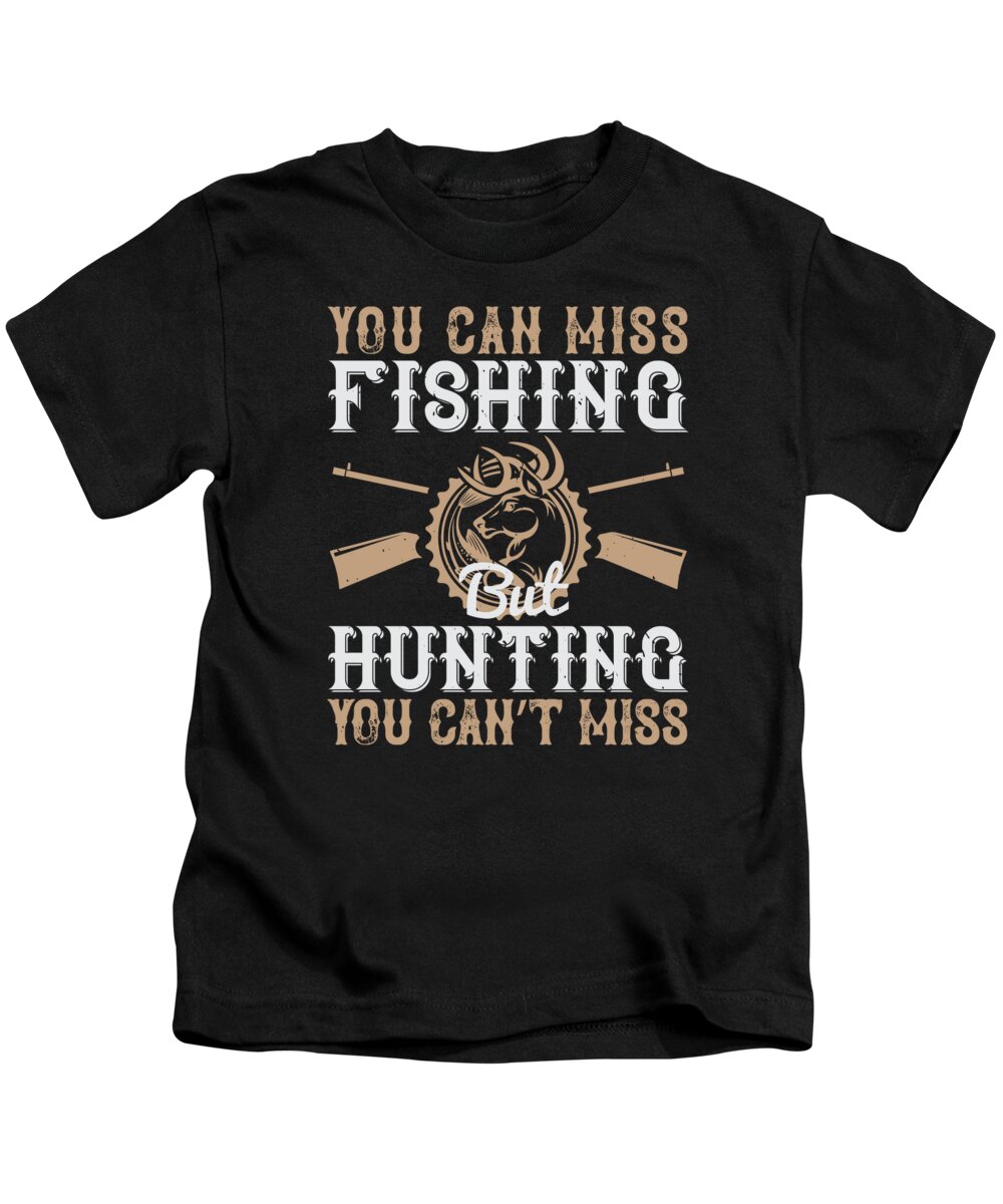You Can Miss Fishing But You Cant Miss Hunting Kids T-Shirt by Jacob  Zelazny - Fine Art America