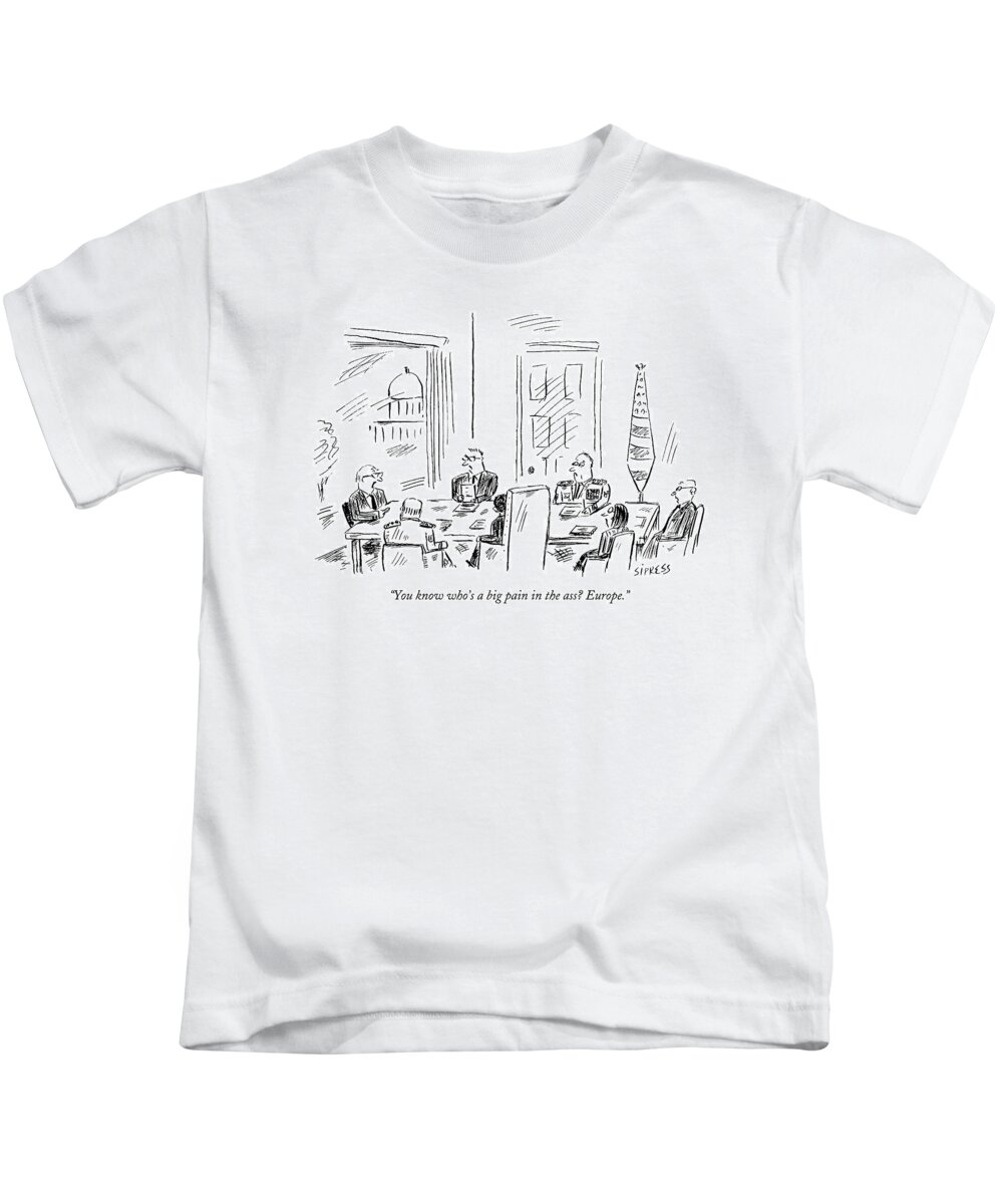 Politics Word Play Government Regional Political Eu Europe United States Congress Congressional United Nations Senator Congressman Senators Congressmen

(cabinet Meeting In Washington.) 121766 Dsi David Sipress Topsipress Kids T-Shirt featuring the drawing You Know Who's A Big Pain In The Ass? Europe by David Sipress