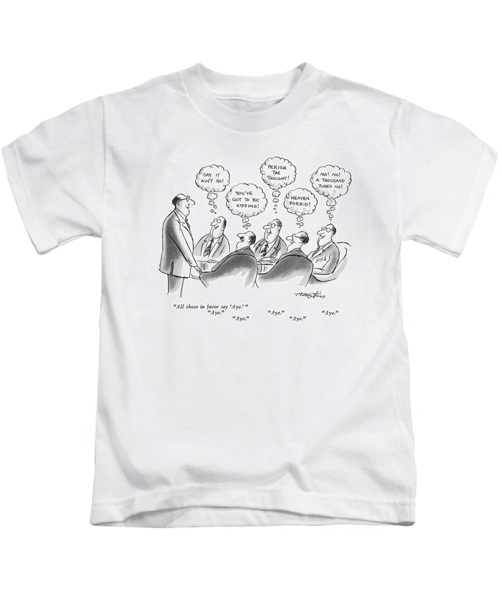 Aye Aye Aye
(executive Speaks To Colleagues And Conducts A Vote.)
Politics Kids T-Shirt featuring the drawing All Those In Favor Say 'aye.' 
Aye.  Aye by Henry Martin
