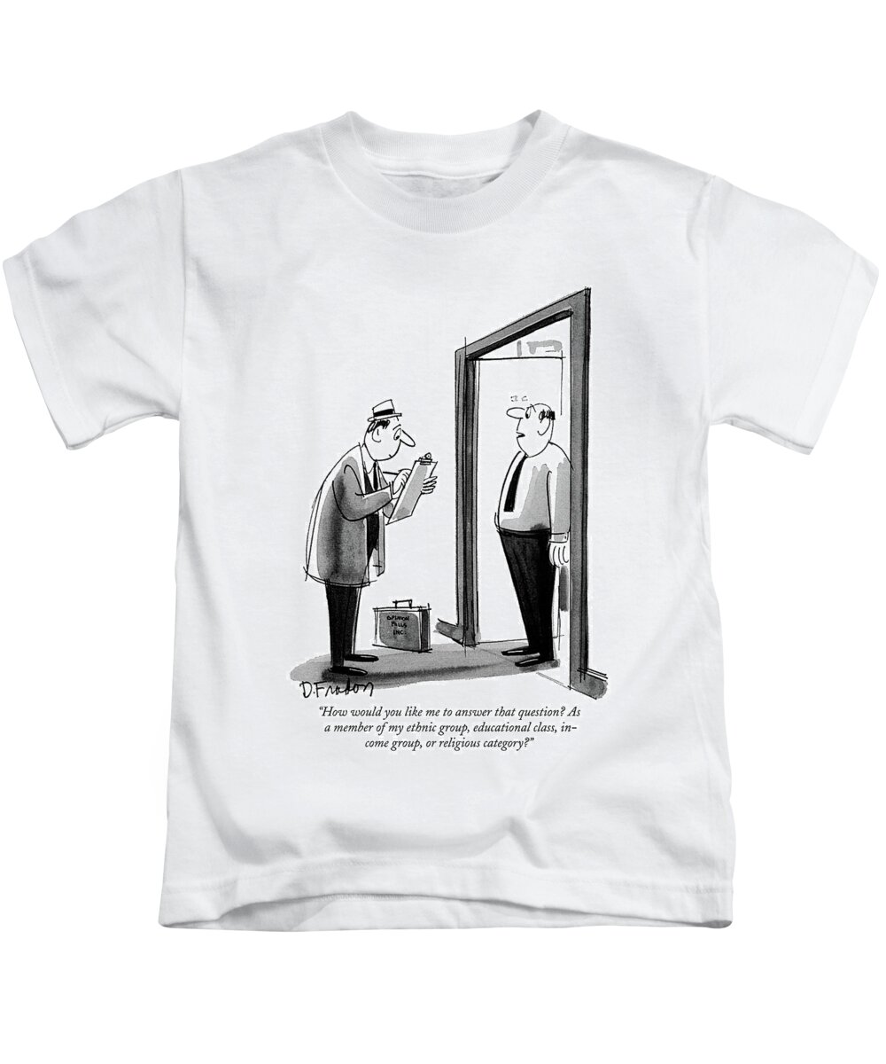 
 (man In Open Doorway To Poll Taker.) Surveys Kids T-Shirt featuring the drawing How Would You Like Me To Answer That Question? by Dana Fradon