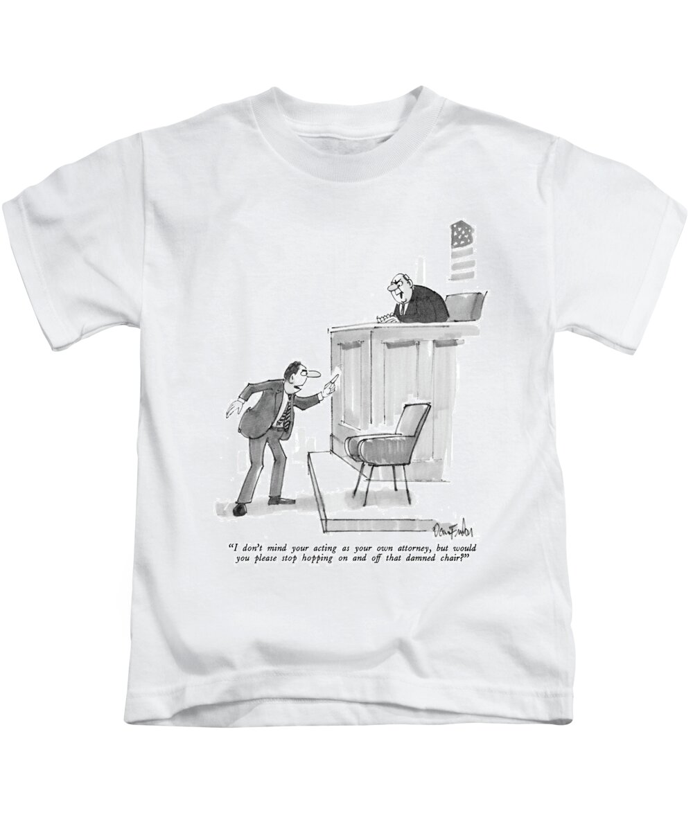 
 (angry Judge To Witness Who Kids T-Shirt featuring the drawing I Don't Mind Your Acting As Your Own Attorney by Dana Fradon