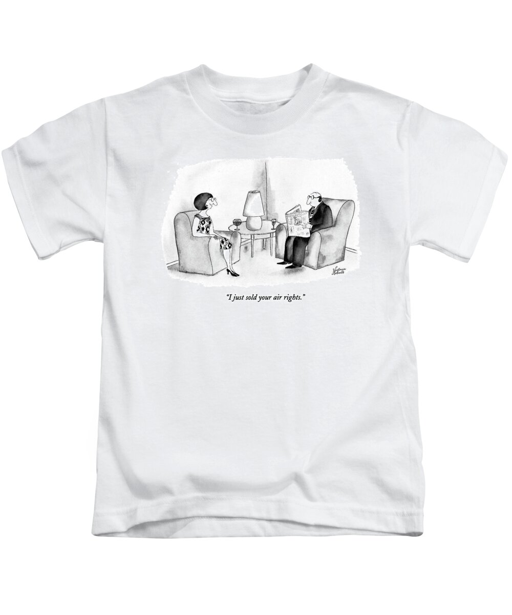 
(wife Says To Husband Who Sits Reading A Newspaper In Their Living Room)
Business Kids T-Shirt featuring the drawing I Just Sold Your Air Rights by Victoria Roberts