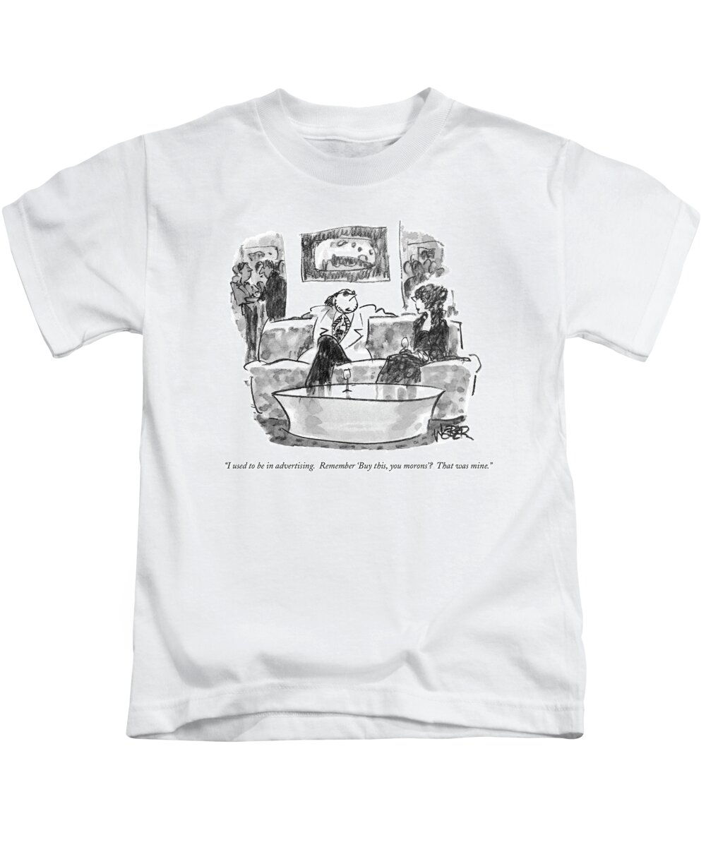 
(man At A Party Talking About Himself To A Woman)
Business Kids T-Shirt featuring the drawing I Used To Be In Advertising. Remember 'buy This by Robert Weber