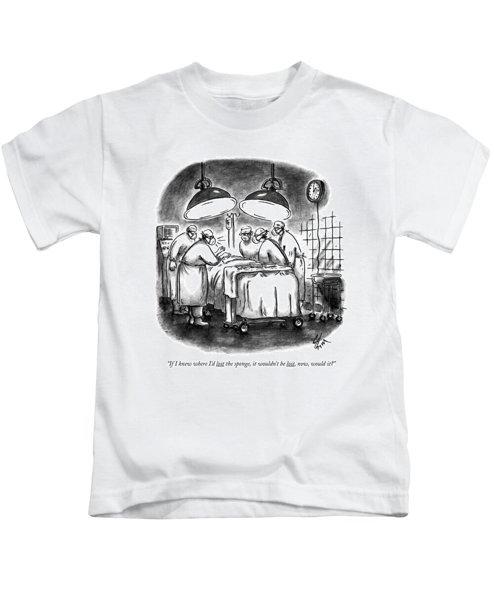 

 Surgeon Says To Other Doctors In Nurses In A Hospital Operating Room Kids T-Shirt featuring the drawing If I Knew Where I'd Lost The Sponge by Frank Cotham