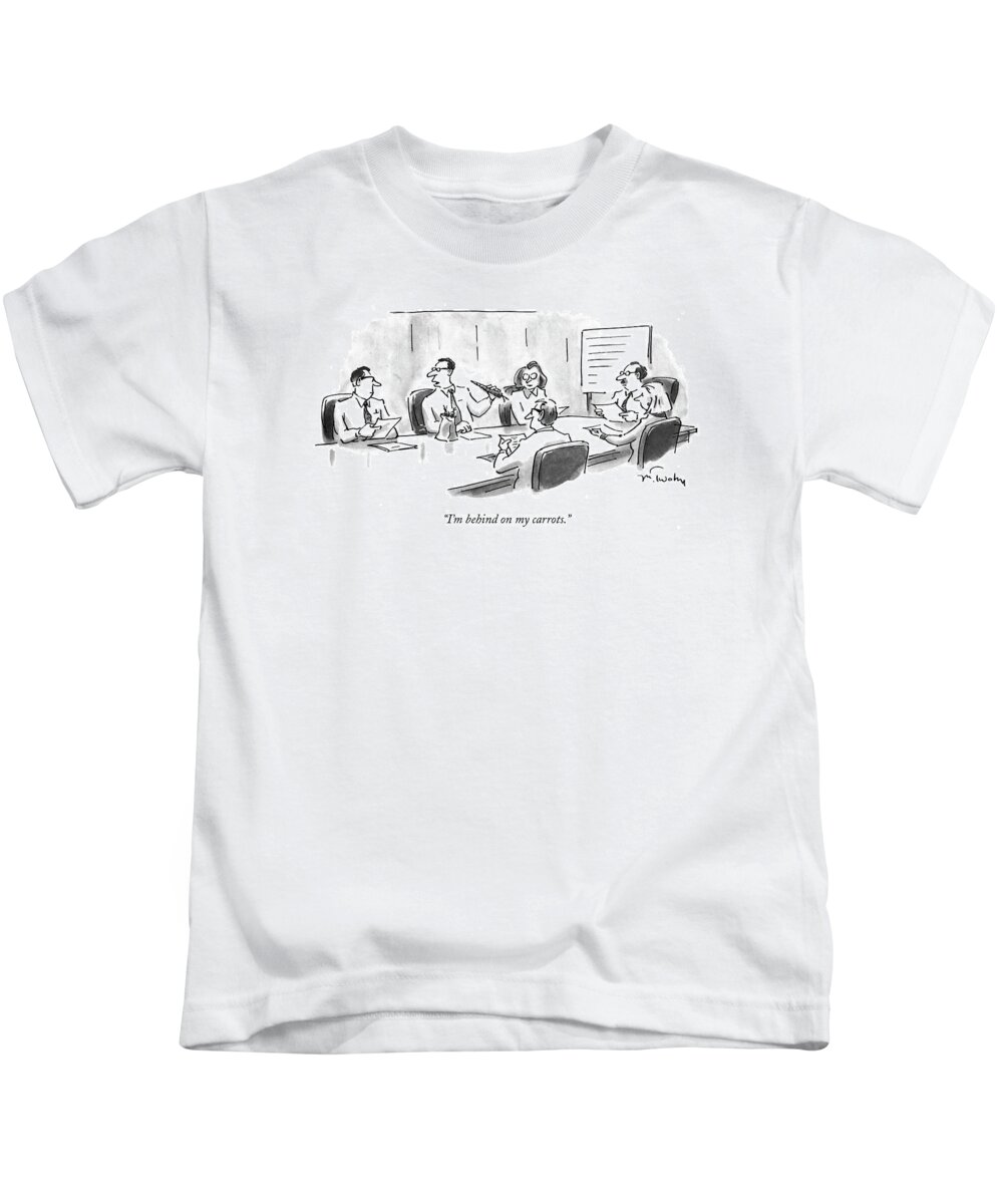 
(man At A Boardroom Meeting Says While Eating Carrots Out Of A Paper Bag)
Diet Kids T-Shirt featuring the drawing I'm Behind On My Carrots by Mike Twohy