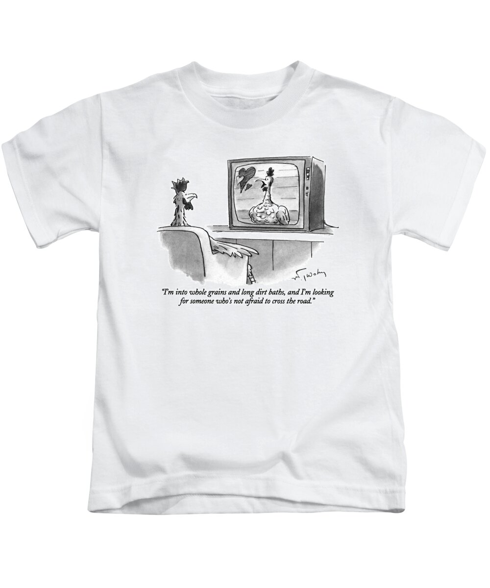 

 Female Chicken In Personal Ad On Tv Says To Male Chicken Who Is Watching Tv. 
Dating Kids T-Shirt featuring the drawing I'm Into Whole Grains And Long Dirt Baths by Mike Twohy