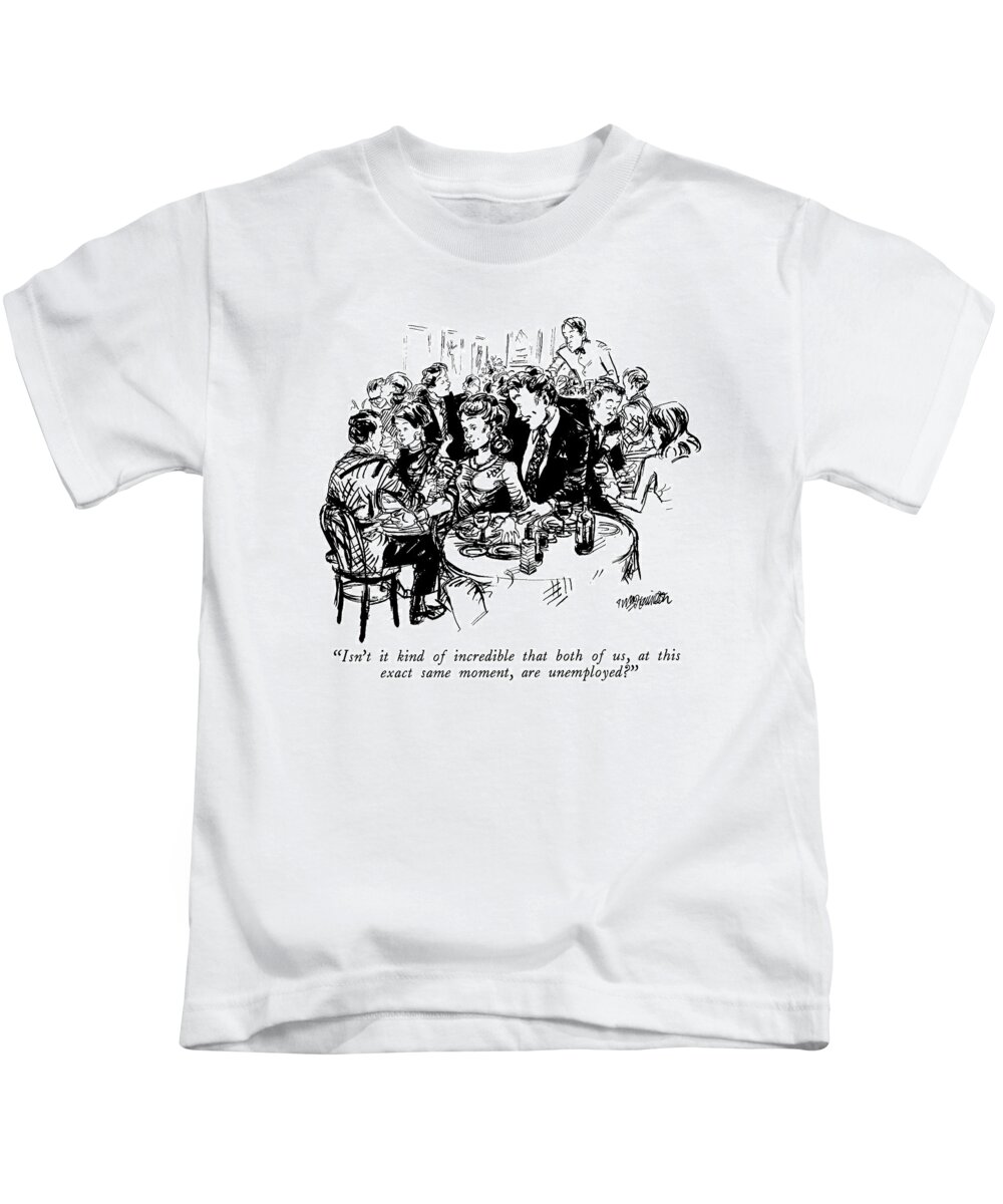 

 Man To Woman In Restaurant. 
Monder Life Kids T-Shirt featuring the drawing Isn't It Kind Of Incredible That Both by William Hamilton