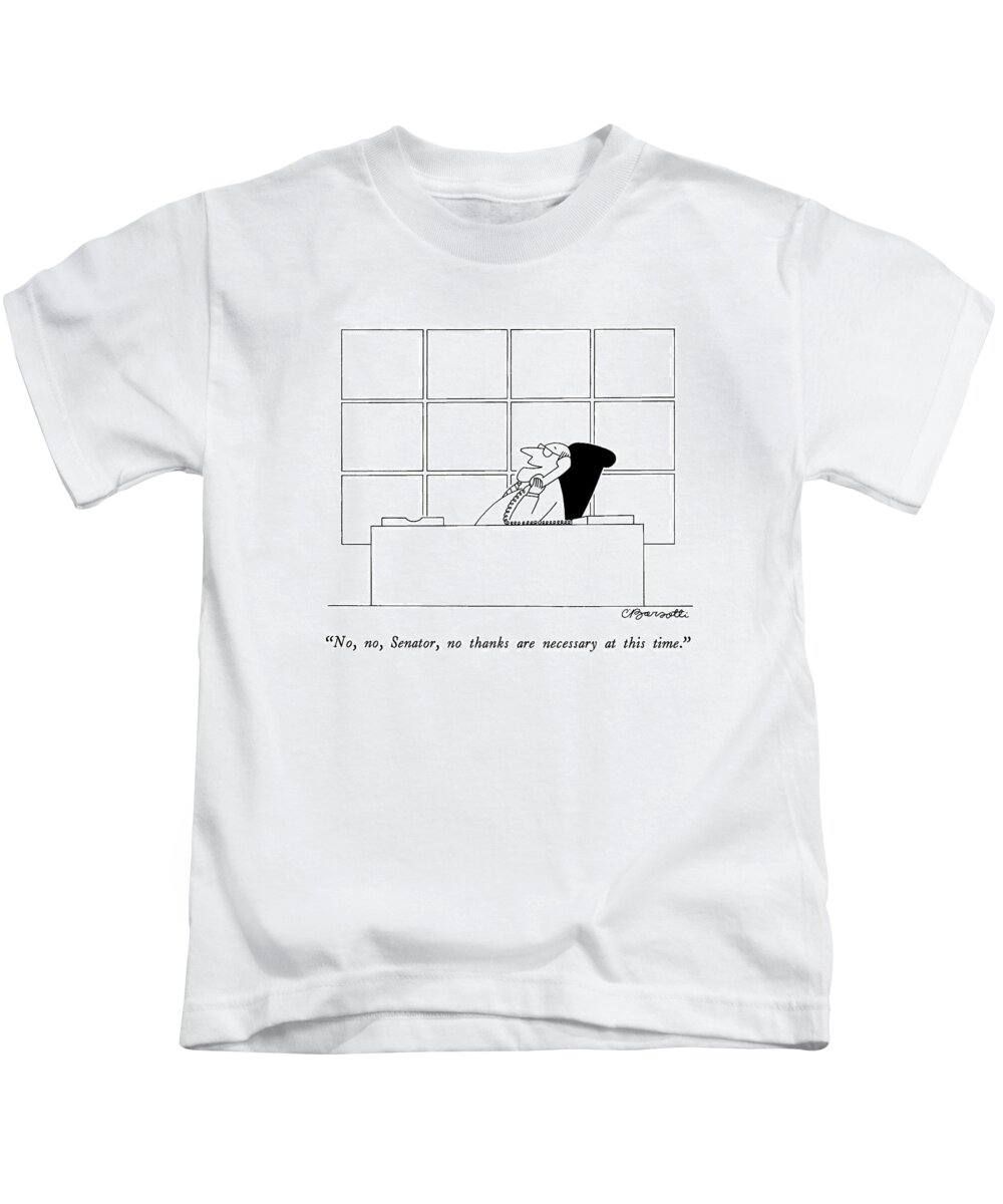 

 Man On Telephone. 
Politics Kids T-Shirt featuring the drawing No, No, Senator, No Thanks Are Necessary At This by Charles Barsotti