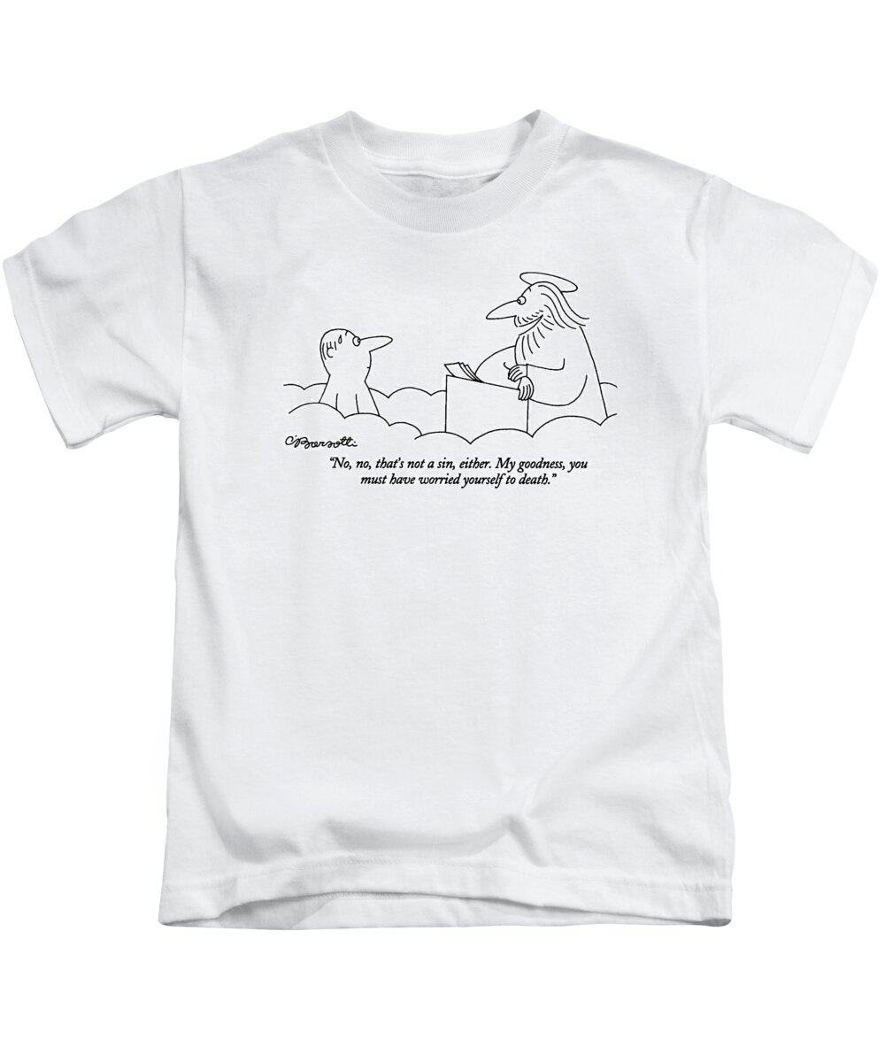 
(st. Peter Talking To Man Who Is Standing At The Pearly Gates Of Heaven)
Sins Kids T-Shirt featuring the drawing No, No, That's Not A Sin, Either. My Goodness by Charles Barsotti