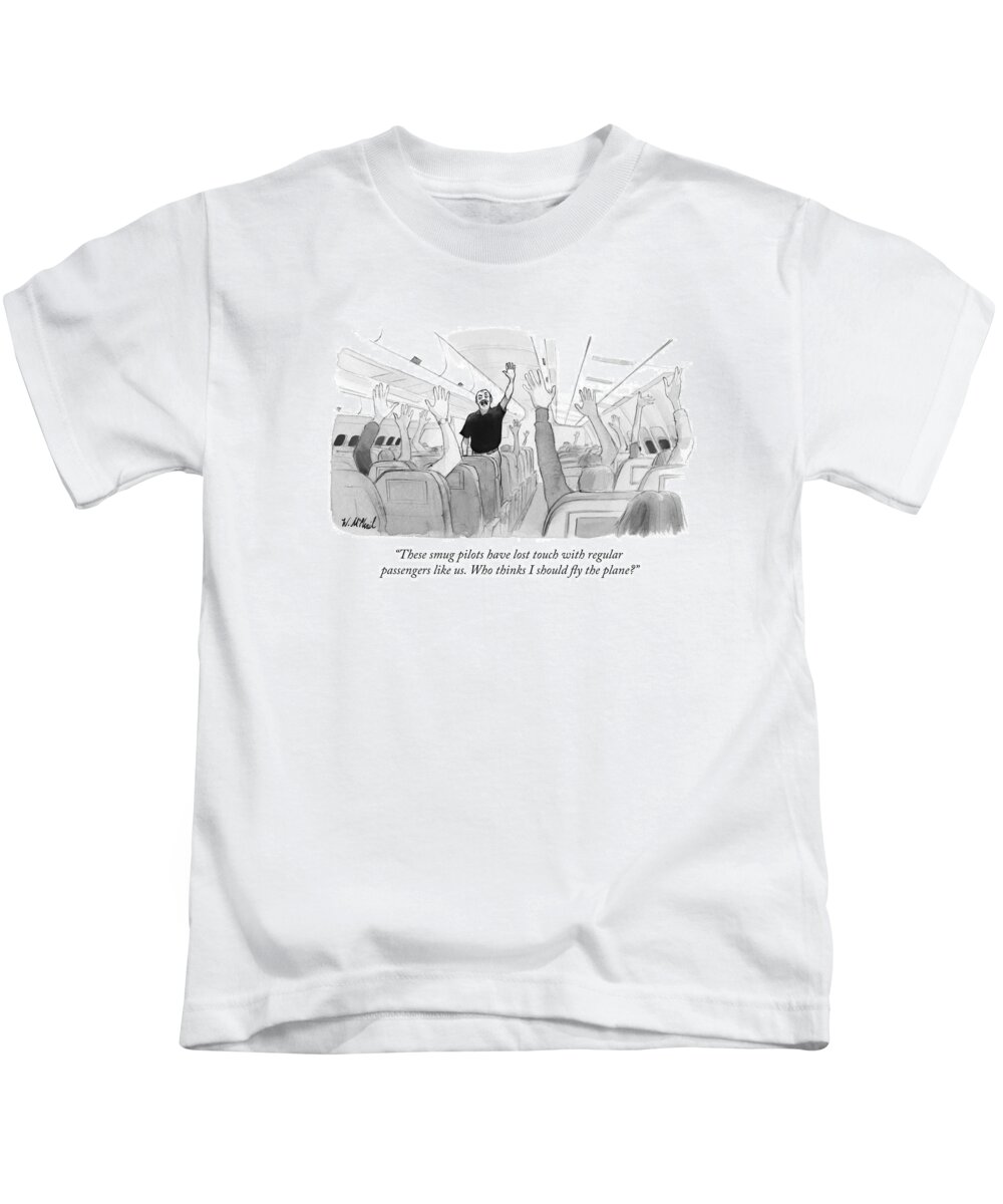 These Smug Pilots Have Lost Touch With Regular Passengers Like Us. Who Thinks I Should Fly The Plane? Kids T-Shirt featuring the drawing These Smug Pilots Have Lost Touch With Regular by Will McPhail