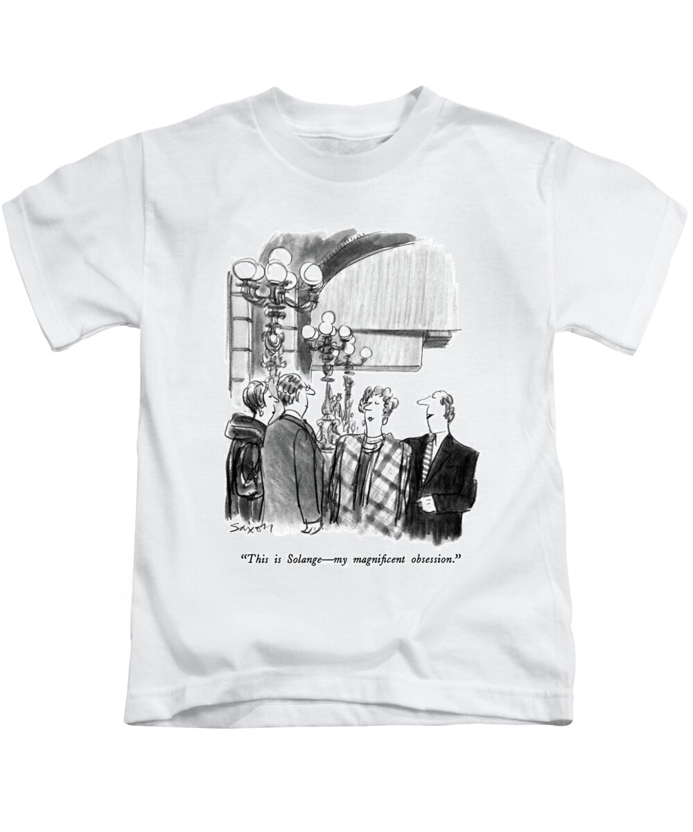 

 Man To Another Couple About A Woman Who He Is Introducing Them To. 
Dating Kids T-Shirt featuring the drawing This Is Solange - My Magnificent Obsession by Charles Saxon
