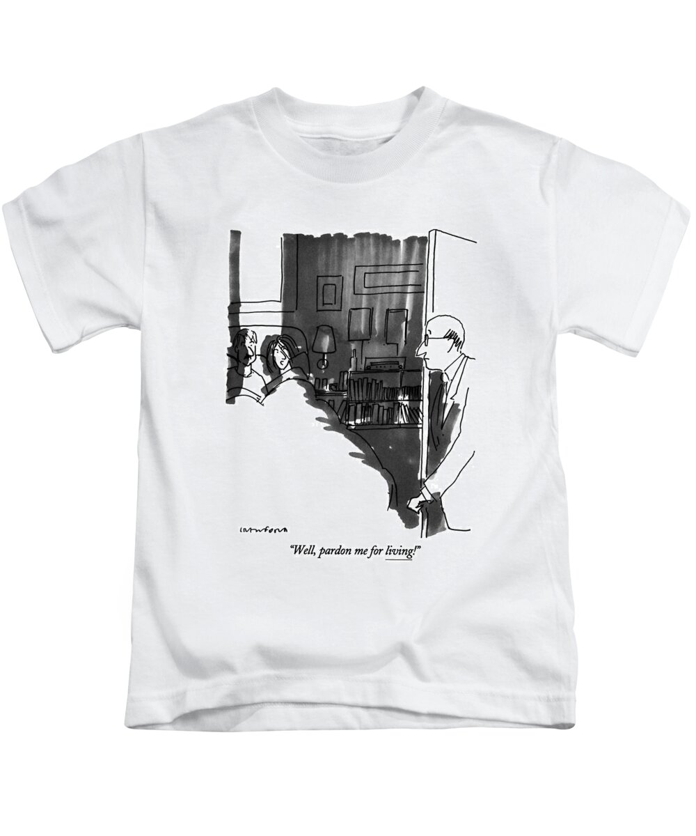 

 Wife Says To Husband When He Enters Their Bedroom And Finds Her In Bed With Another Man. 
Adultery Kids T-Shirt featuring the drawing Well, Pardon Me For Living! by Michael Crawford
