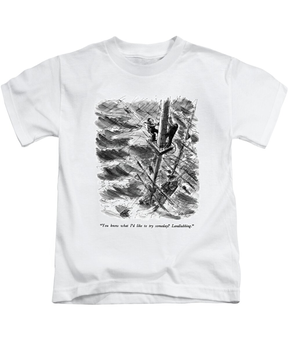 

 One Sailor To Another As They Cling To The Mast During A Fierce Storm. 
Sailing Kids T-Shirt featuring the drawing You Know What I'd Like To Try Someday? by James Stevenson