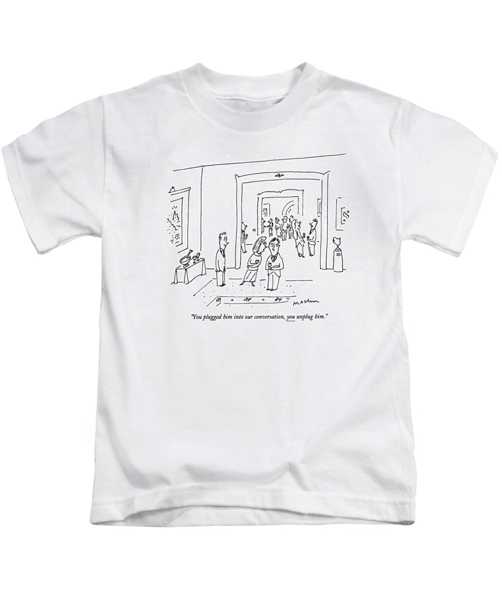 
(woman Says To Man At A Cocktail Party As Another Man Stands Nearby. The Second Is Underlined)
Leisure Kids T-Shirt featuring the drawing You Plugged Him Into Our Conversation by Michael Maslin