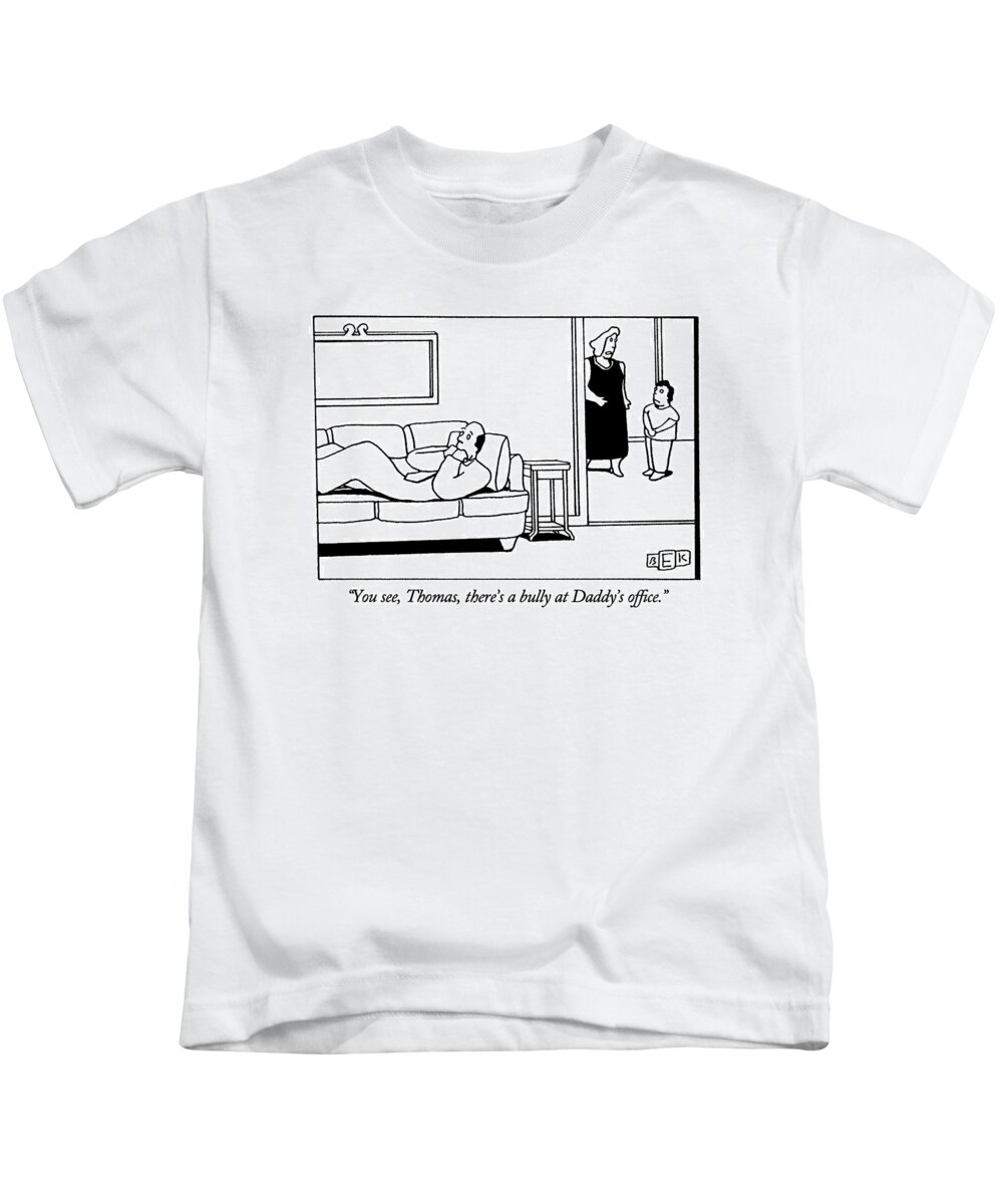 
(mother Says To Small Boy While His Father Lies Petrified On The Sofa)
Psychology Kids T-Shirt featuring the drawing You See, Thomas, There's A Bully At Daddy's by Bruce Eric Kaplan