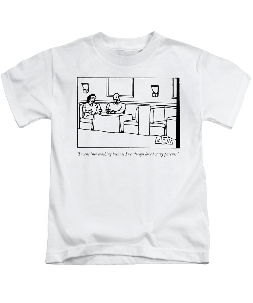 i Went Into Teaching Because I've Always Loved Crazy Parents. Career Kids T-Shirt featuring the drawing Why I Teach by Bruce Eric Kaplan