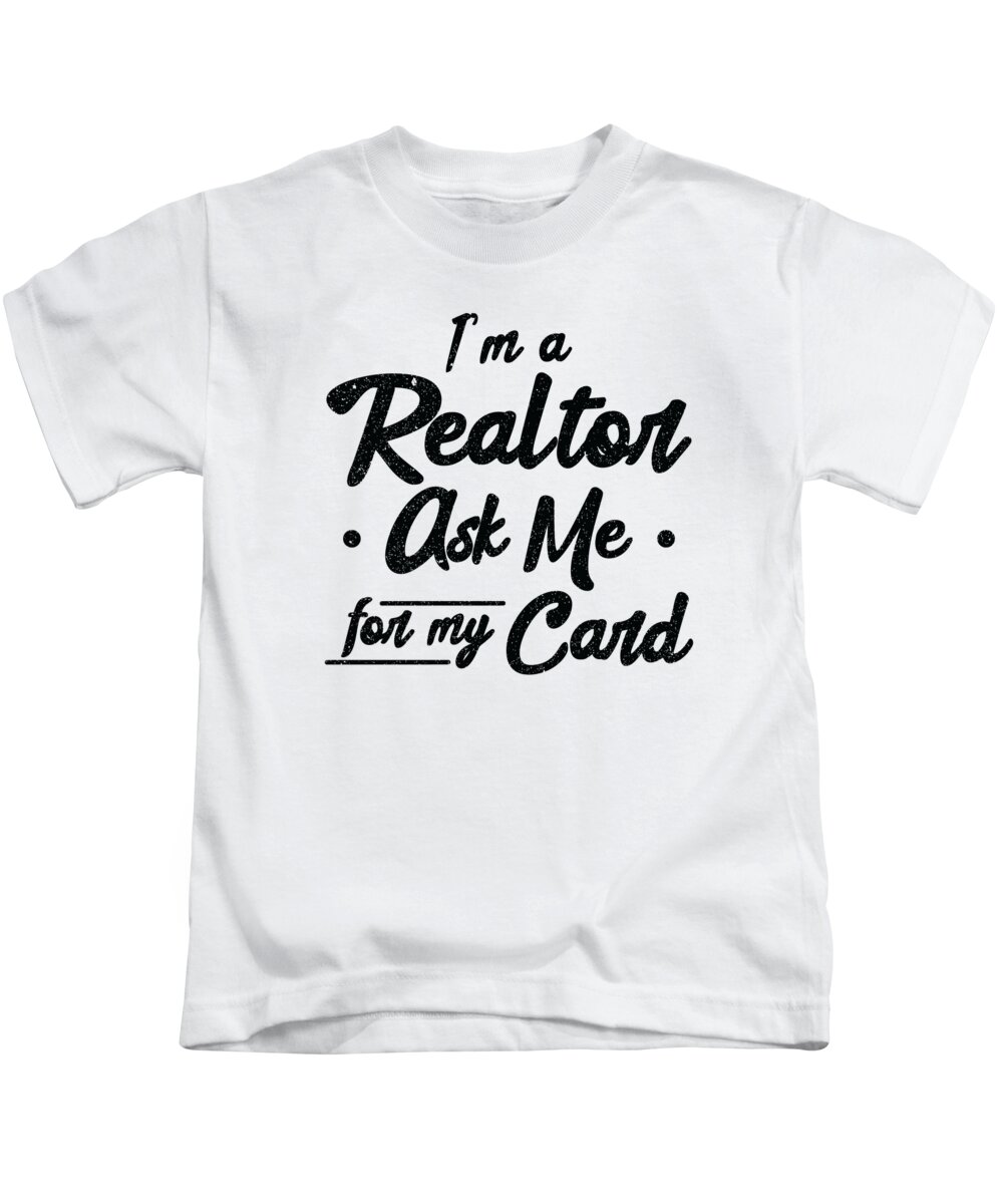 Real Estate Kids T-Shirt featuring the digital art Im A Realtor Ask Me For My Card Real Estate #4 by Toms Tee Store