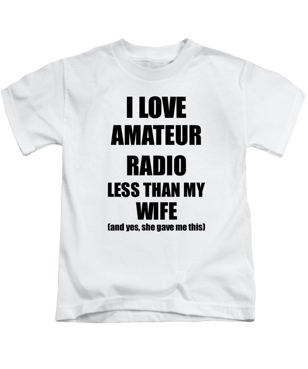 Amateur Radio Husband Funny Valentine Gift Idea For My Hubby From Wife I Love Kids T-Shirt by Funny Gift Ideas
