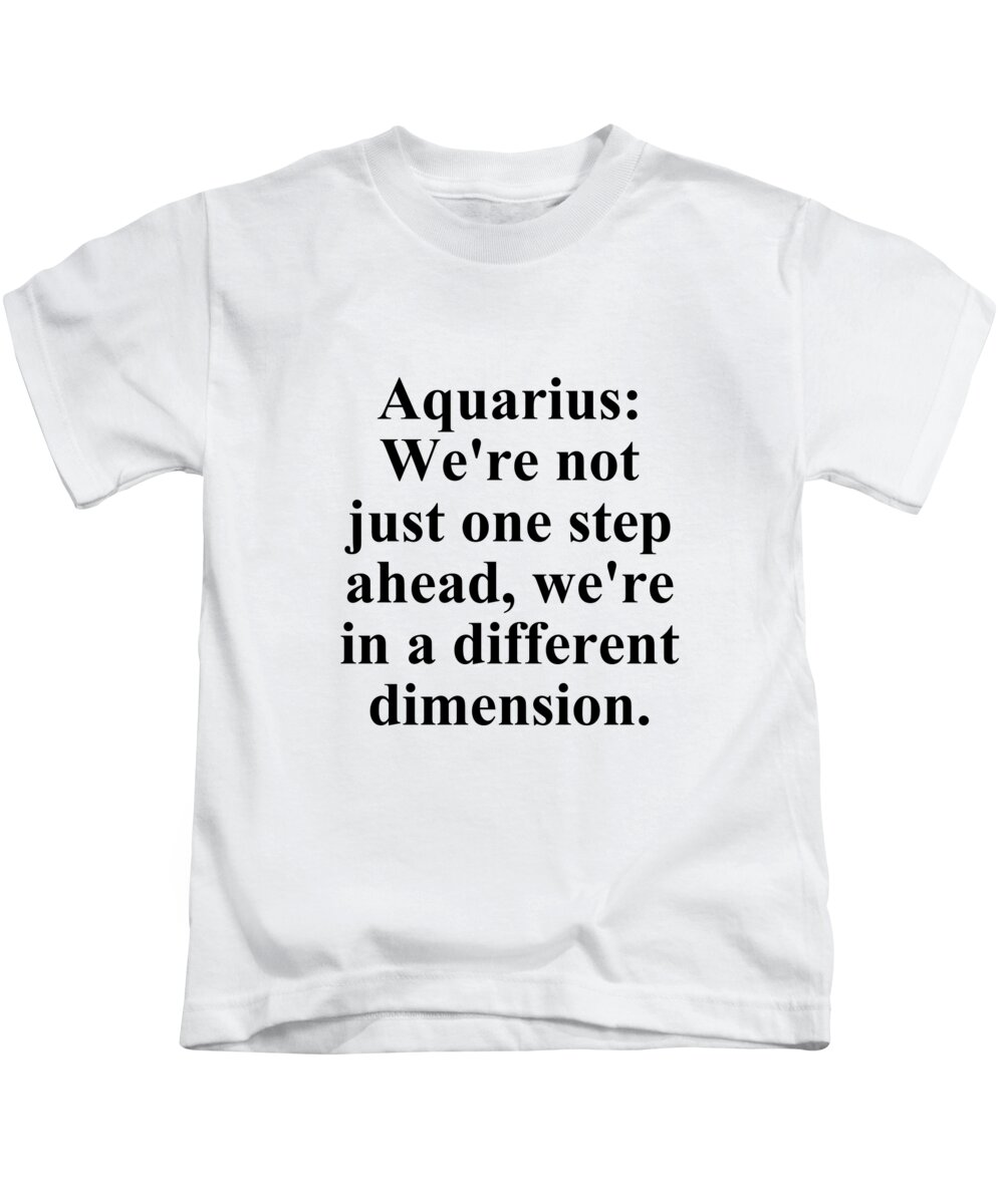Aquarius Kids T-Shirt featuring the digital art Aquarius Were Not Just One Step Ahead Were In A Different Dimension Funny Zodiac Quote by Jeff Creation