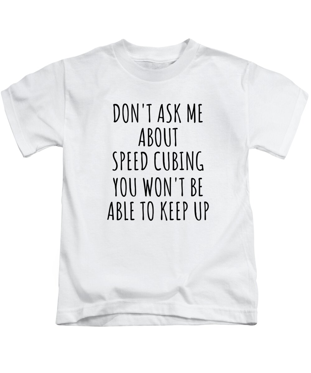 Speed Cubing Gift Kids T-Shirt featuring the digital art Dont Ask Me About Speed Cubing You Wont Be Able To Keep Up Funny Gift Idea For Hobby Lover Fan Quote Gag by Jeff Creation