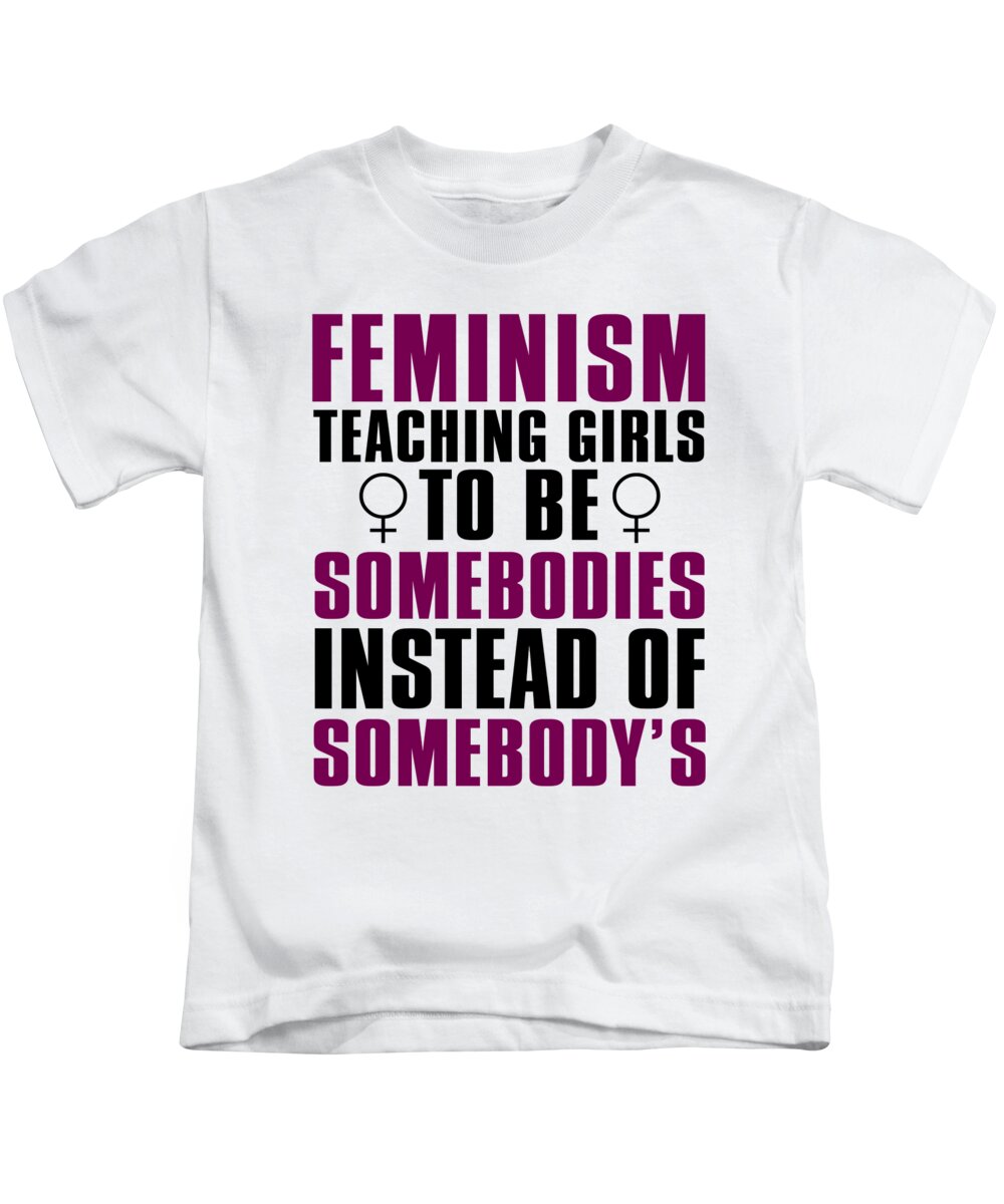 Independent Kids T-Shirt featuring the digital art Feminism Teaching Girls To Be Somebodies Instead Of Somebodys by Jacob Zelazny