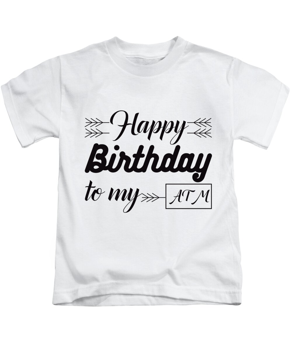 Happy Birthday To My ATM Funny Payday Kids T-Shirt by Jacob Zelazny - Pixels