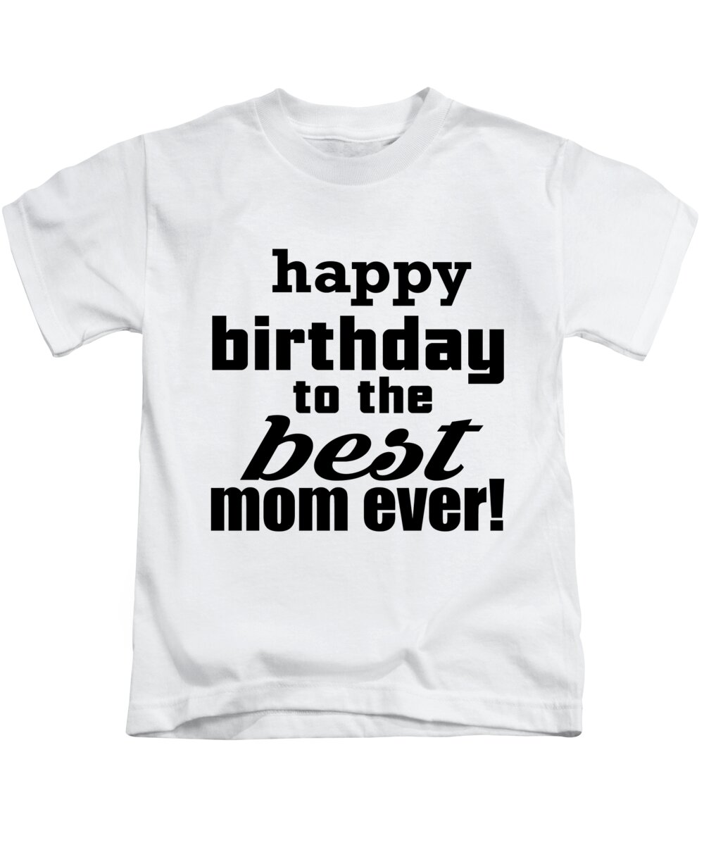 Best Mom Ever Kids T-Shirt featuring the digital art Happy Birthday To The Best Mom Ever by Jacob Zelazny