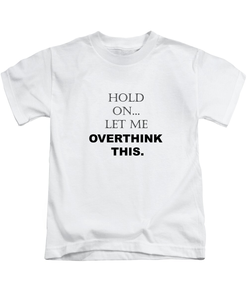 Hold On, Let Me Overthink This - Funny Sarcastic - Quotes - Sayings Kids  T-Shirt by PIPA Fine Art - Simply Solid - Pixels