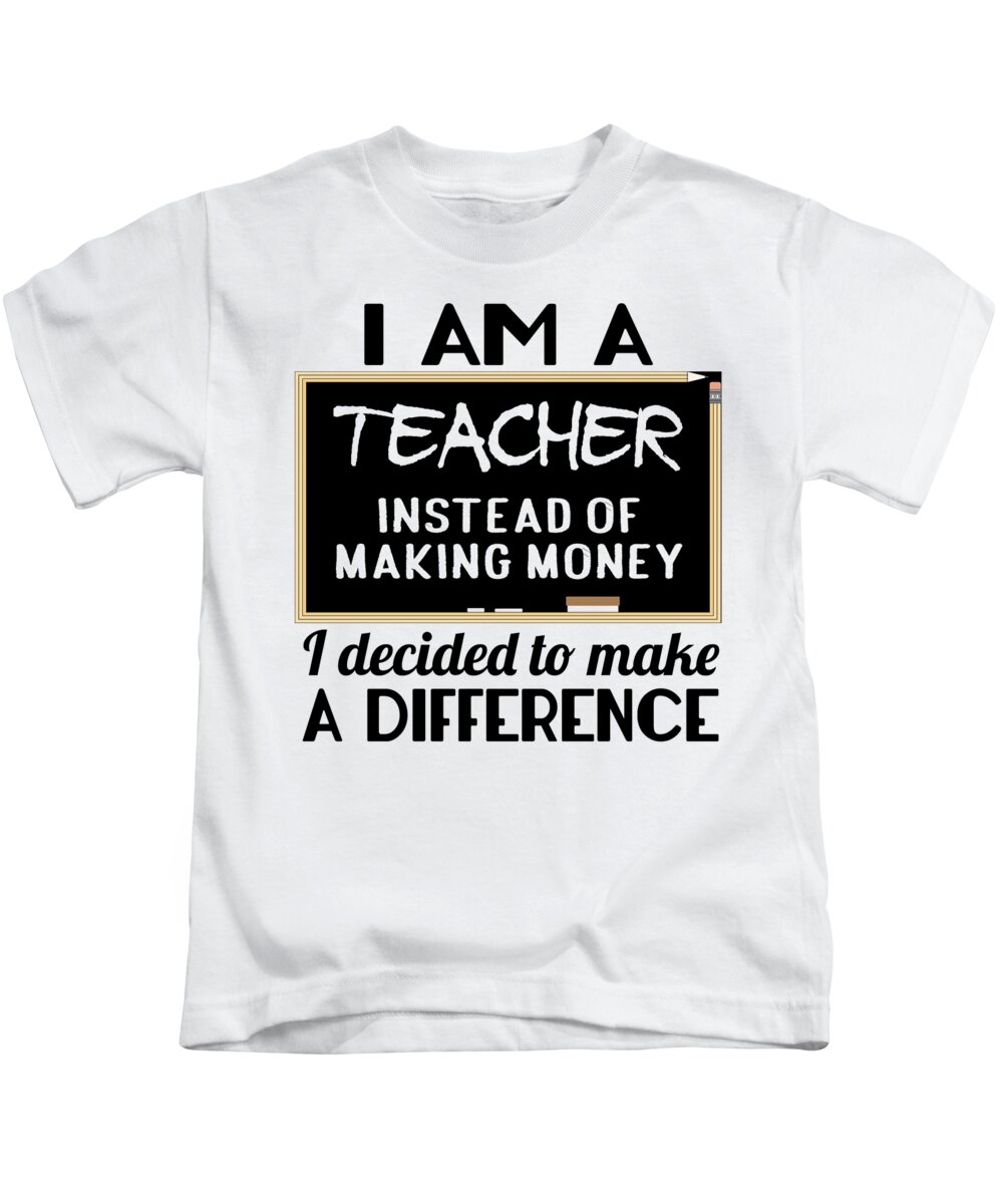 Chalk Board Kids T-Shirt featuring the digital art I Am A Teacher Instead Of Making Money I Decided To Make A Difference by Jacob Zelazny